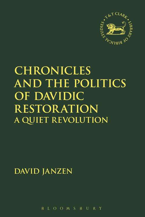 Book cover of Chronicles and the Politics of Davidic Restoration: A Quiet Revolution (The Library of Hebrew Bible/Old Testament Studies #655)