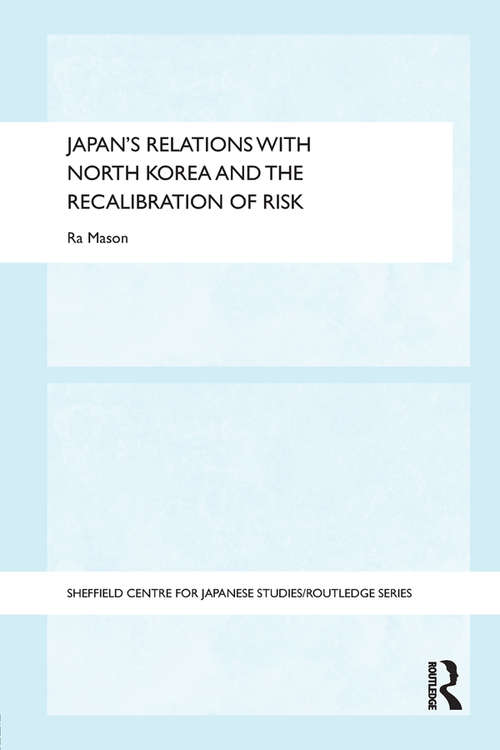 Book cover of Japan's Relations with North Korea and the Recalibration of Risk (The University of Sheffield/Routledge Japanese Studies Series)