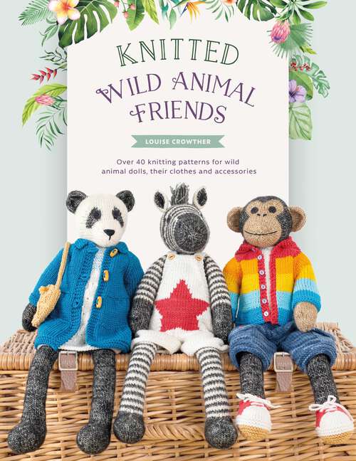 Book cover of Knitted Wild Animal Friends: Over 40 knitting patterns for wild animal dolls, their clothes and accessories (Knitted Animal Friends #2)