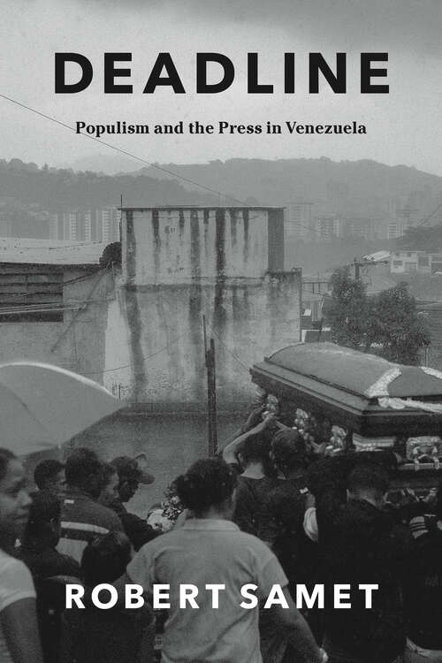 Book cover of Deadline: Populism and the Press in Venezuela (Chicago Studies in Practices of Meaning)