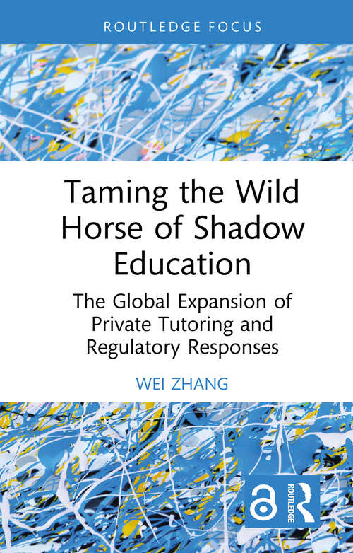 Book cover of Taming the Wild Horse of Shadow Education: The Global Expansion of Private Tutoring and Regulatory Responses