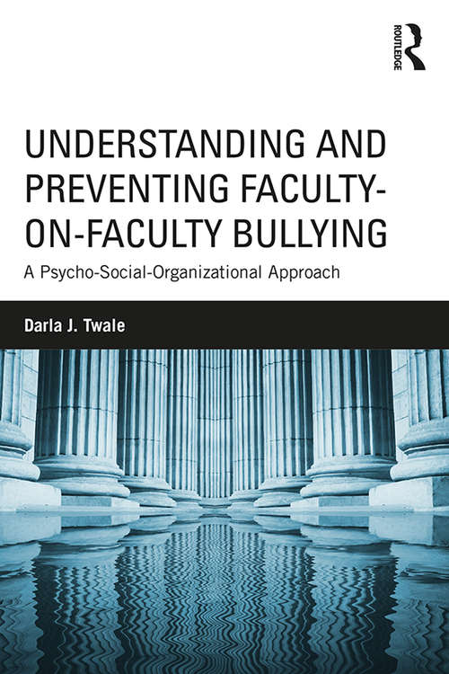 Book cover of Understanding and Preventing Faculty-on-Faculty Bullying: A Psycho-Social-Organizational Approach