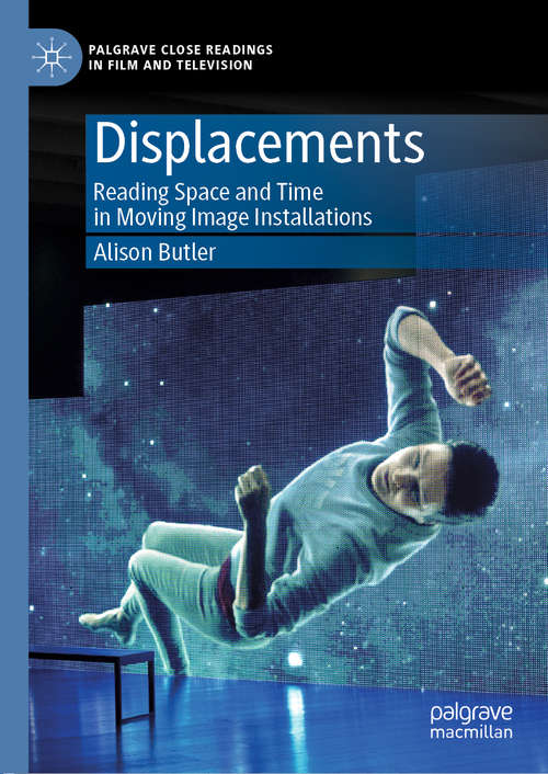 Book cover of Displacements: Reading Space and Time in Moving Image Installations (1st ed. 2019) (Palgrave Close Readings in Film and Television)