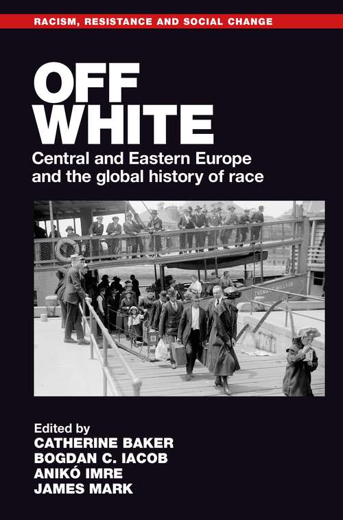 Book cover of Off white: Central and Eastern Europe and the global history of race (Racism, Resistance and Social Change)