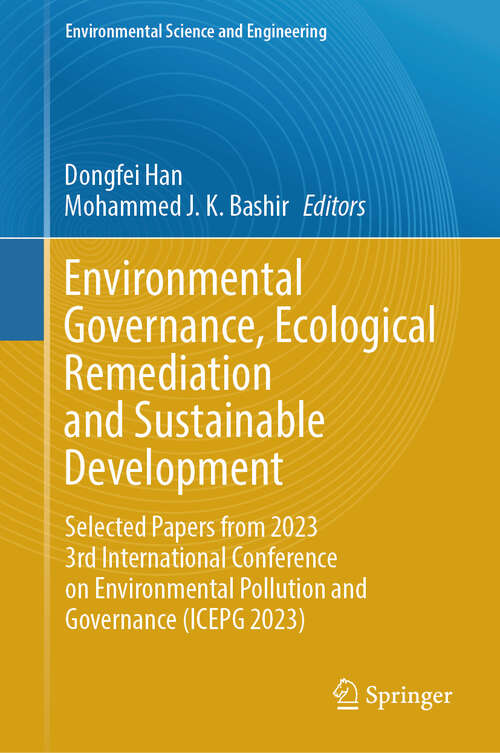 Book cover of Environmental Governance, Ecological Remediation and Sustainable Development: Selected Papers from 2023 3rd International Conference on Environmental Pollution and Governance (ICEPG 2023) (2024) (Environmental Science and Engineering)