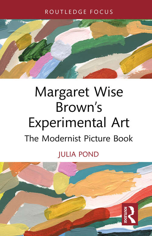 Book cover of Margaret Wise Brown’s Experimental Art: The Modernist Picture Book (Routledge Focus on Literature)