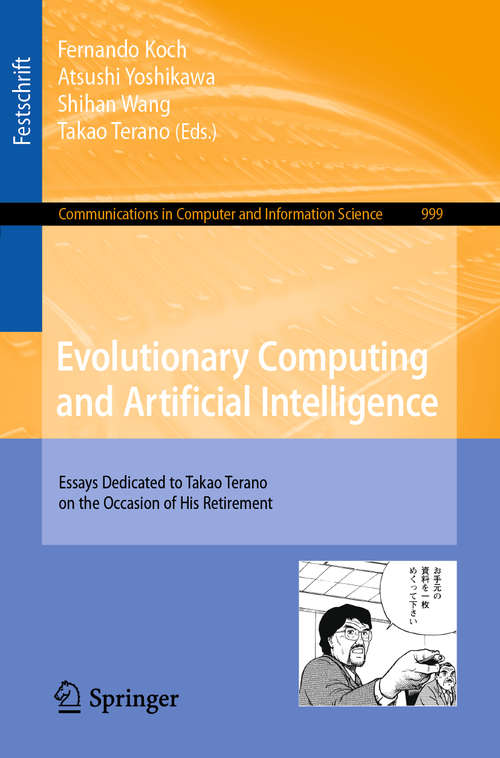 Book cover of Evolutionary Computing and Artificial Intelligence: Essays Dedicated to Takao Terano on the Occasion of His Retirement (1st ed. 2019) (Communications in Computer and Information Science #999)