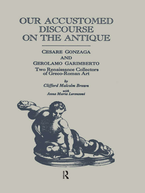 Book cover of Our Accustomed Discourse on the Antique: Cesare Gonzaga & Gerolamo Garimberto, Two Renaissance Collectors of Greco-Roman Art