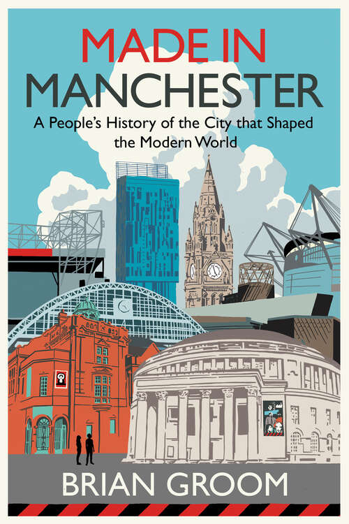 Book cover of Made in Manchester: A people’s history of the city that shaped the modern world