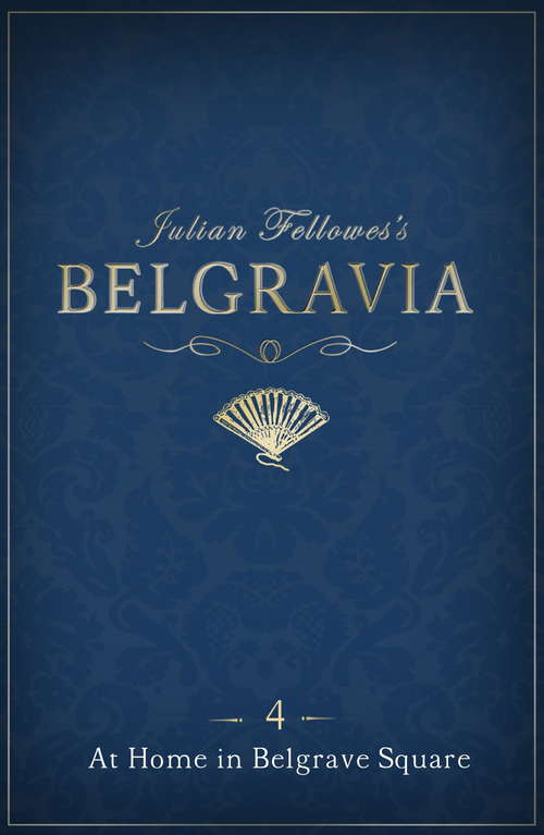 Book cover of Julian Fellowes's Belgravia Episode 4: At Home In Belgrave Square (Julian Fellowes's Belgravia Series #4)