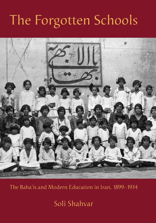 Book cover of The Forgotten Schools: The Baha'is and Modern Education in Iran, 1899-1934 (International Library of Iranian Studies)