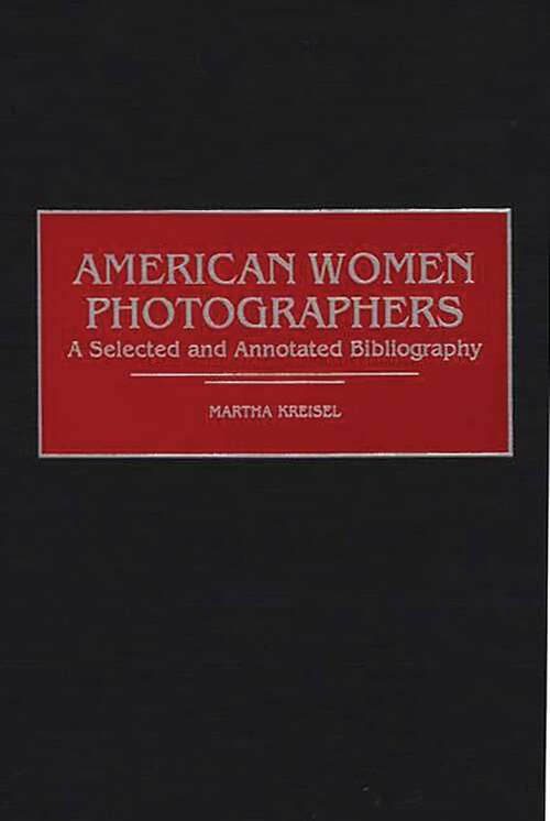 Book cover of American Women Photographers: A Selected and Annotated Bibliography (Art Reference Collection)