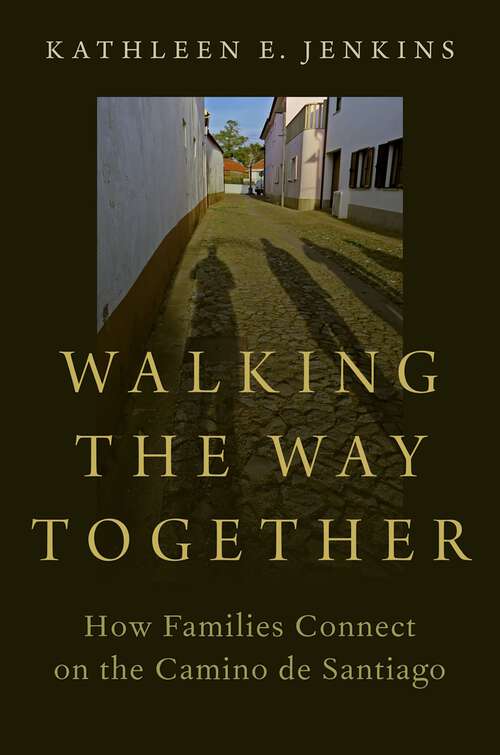 Book cover of Walking the Way Together: How Families Connect on the Camino de Santiago