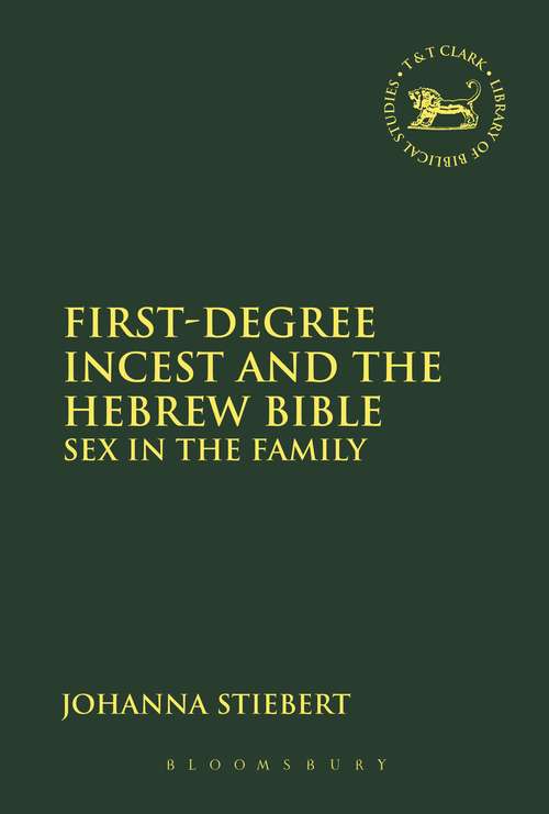 Book cover of First-Degree Incest and the Hebrew Bible: Sex in the Family (The Library of Hebrew Bible/Old Testament Studies #596)