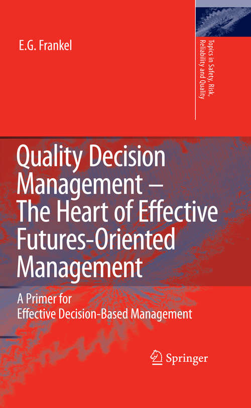 Book cover of Quality Decision Management -The Heart of Effective Futures-Oriented Management: A Primer for Effective Decision-Based Management (2008) (Topics in Safety, Risk, Reliability and Quality #14)
