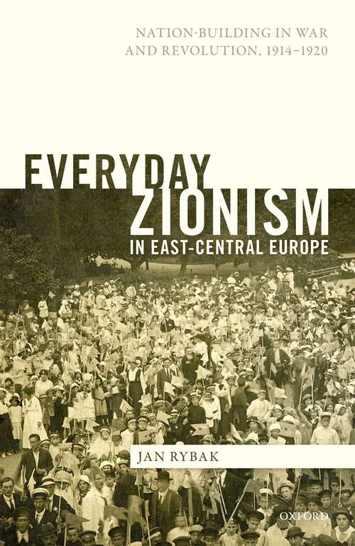 Book cover of Everyday Zionism in East-Central Europe: Nation-Building in War and Revolution, 1914-1920