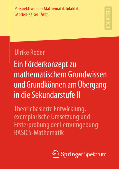 Book cover of Ein Förderkonzept zu mathematischem Grundwissen und Grundkönnen am Übergang in die Sekundarstufe II: Theoriebasierte Entwicklung, exemplarische Umsetzung und Ersterprobung der Lernumgebung BASICS-Mathematik (1. Aufl. 2020) (Perspektiven der Mathematikdidaktik)