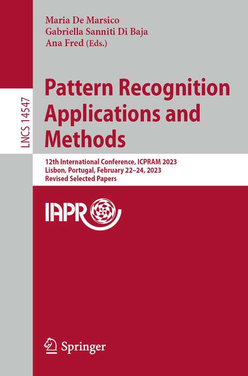 Book cover of Pattern Recognition Applications and Methods: 12th International Conference, ICPRAM 2023, Lisbon, Portugal, February 22–24, 2023, Revised Selected Papers (1st ed. 2024) (Lecture Notes in Computer Science #14547)