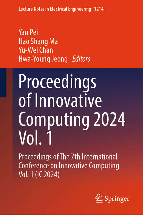 Book cover of Proceedings of Innovative Computing 2024 Vol. 1: Proceedings of The 7th International Conference on Innovative Computing Vol. 1 (IC 2024) (2024) (Lecture Notes in Electrical Engineering #1214)