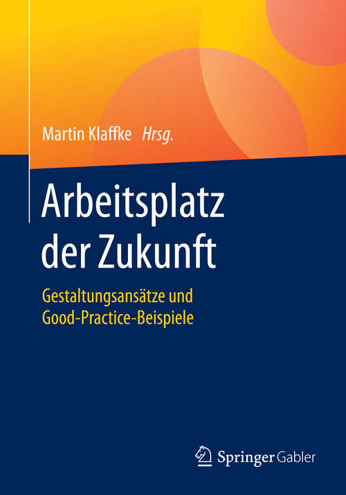 Book cover of Arbeitsplatz der Zukunft: Gestaltungsansätze und Good-Practice-Beispiele (1. Aufl. 2016)