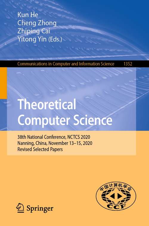 Book cover of Theoretical Computer Science: 38th National Conference, NCTCS 2020, Nanning, China, November 13–15, 2020, Revised Selected Papers (1st ed. 2021) (Communications in Computer and Information Science #1352)