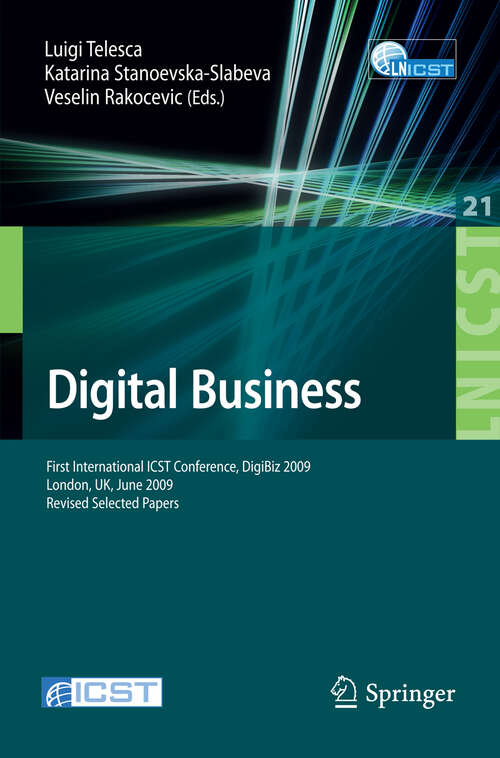 Book cover of Digital Business: First International ICST Conference, DigiBiz 2009, London, UK, June 17-19, 2009, Revised Selected Papers (2010) (Lecture Notes of the Institute for Computer Sciences, Social Informatics and Telecommunications Engineering #21)