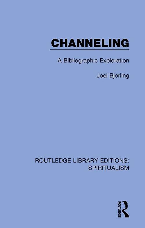 Book cover of Channeling: A Bibliographic Exploration (Routledge Library Editions: Spiritualism #1)