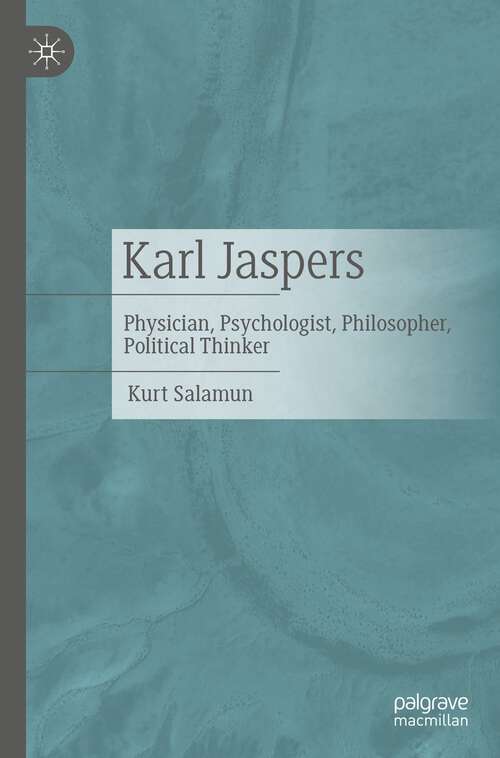 Book cover of Karl Jaspers: Physician, Psychologist, Philosopher, Political Thinker (1st ed. 2022)