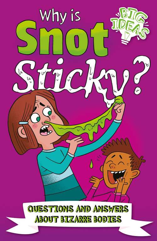 Book cover of Why Is Snot Sticky?: Questions and Answers About Bizarre Bodies (Big Ideas!)