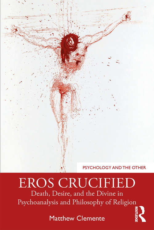 Book cover of Eros Crucified: Death, Desire, and the Divine in Psychoanalysis and Philosophy of Religion (Psychology and the Other)