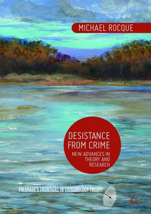 Book cover of Desistance from Crime: New Advances in Theory and Research (1st ed. 2017) (Palgrave's Frontiers in Criminology Theory)