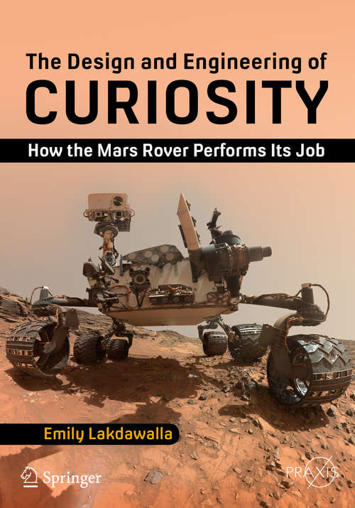 Book cover of The Design and Engineering of Curiosity: How the Mars Rover Performs Its Job (Springer Praxis Books)