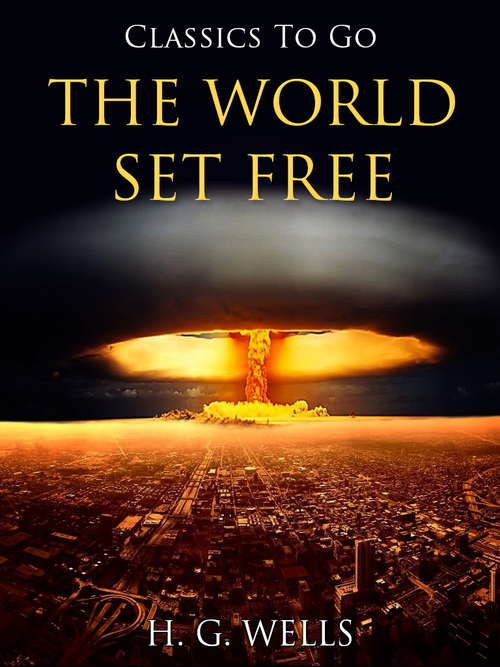 Book cover of The World Set Free: A Story Of Mankind (Classics To Go)
