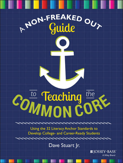 Book cover of A Non-Freaked Out Guide to Teaching the Common Core: Using the 32 Literacy Anchor Standards to Develop College- and Career-Ready Students