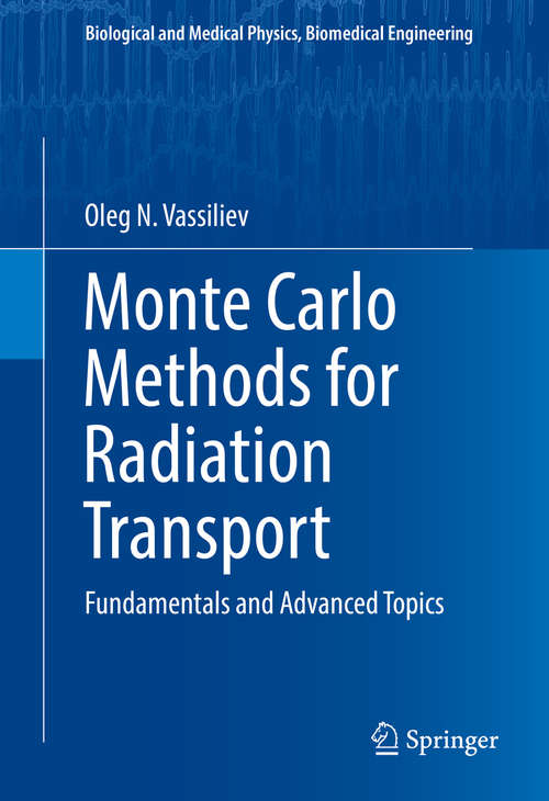 Book cover of Monte Carlo Methods for Radiation Transport: Fundamentals and Advanced Topics (Biological and Medical Physics, Biomedical Engineering)