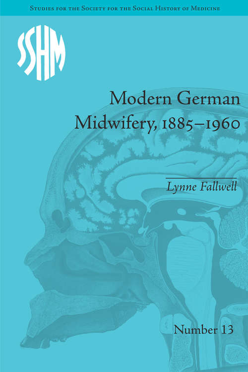 Book cover of Modern German Midwifery, 1885–1960 (Studies for the Society for the Social History of Medicine)