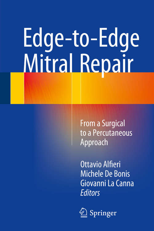 Book cover of Edge-to-Edge Mitral Repair: From a Surgical to a Percutaneous Approach (1st ed. 2015)