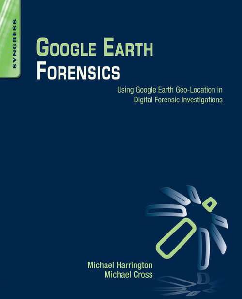 Book cover of Google Earth Forensics: Using Google Earth Geo-Location in Digital Forensic Investigations