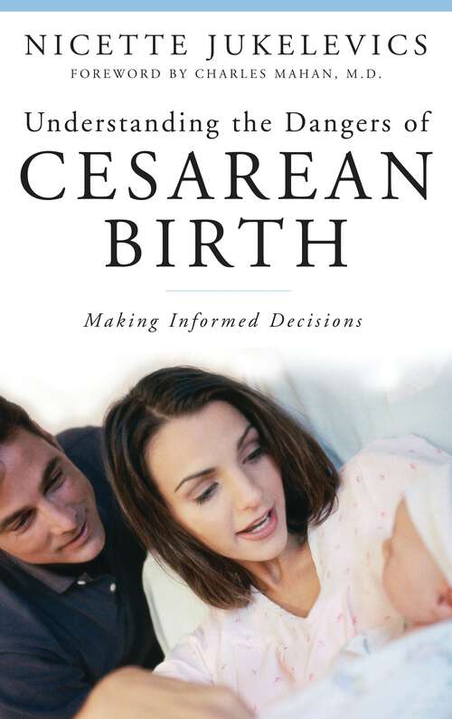 Book cover of Understanding the Dangers of Cesarean Birth: Making Informed Decisions (The Praeger Series on Contemporary Health and Living)