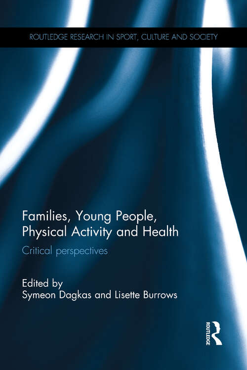 Book cover of Families, Young People, Physical Activity and Health: Critical Perspectives (Routledge Research in Sport, Culture and Society)