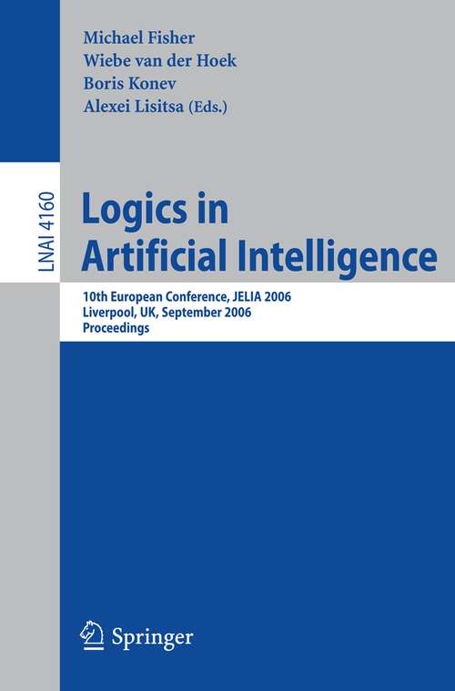 Book cover of Logics in Artificial Intelligence: 10th European Conference, JELIA 2006, Liverpool, UK, September 13-15, 2006, Proceedings (2006) (Lecture Notes in Computer Science #4160)