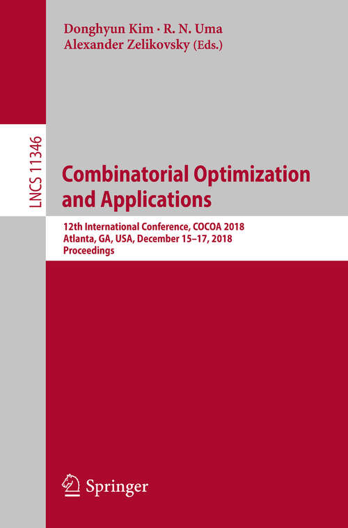 Book cover of Combinatorial Optimization and Applications: 12th International Conference, COCOA 2018, Atlanta, GA, USA, December 15-17, 2018, Proceedings (1st ed. 2018) (Lecture Notes in Computer Science #11346)