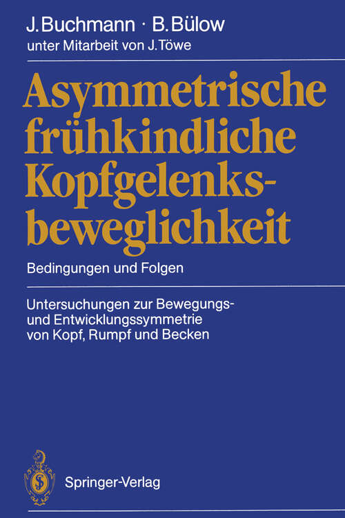 Book cover of Asymmetrische frühkindliche Kopfgelenksbeweglichkeit: Bedingungen und Folgen Untersuchungen zur Bewegungs- und Entwicklungssymmetrie von Kopf, Rumpf und Becken (1989)