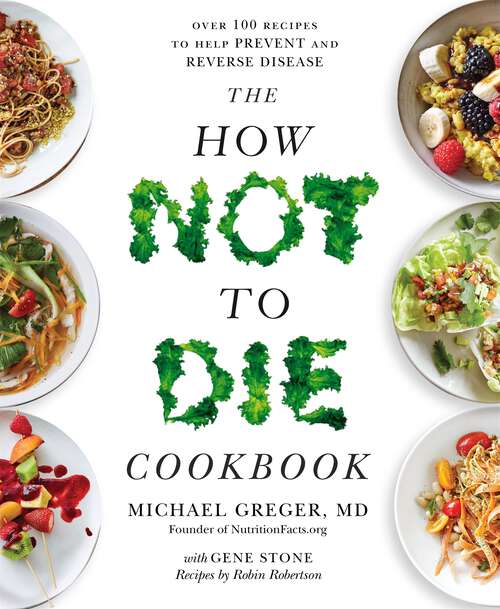 Book cover of The How Not To Die Cookbook: Over 100 Recipes to Help Prevent and Reverse Disease