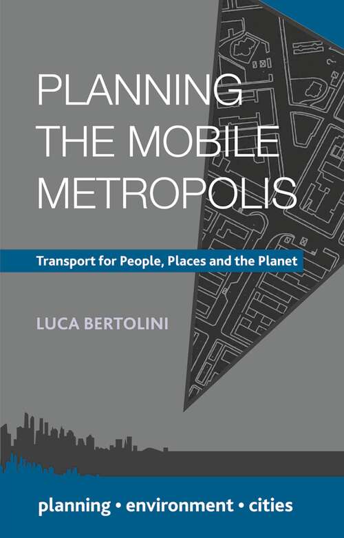 Book cover of Planning the Mobile Metropolis: Transport for People, Places and the Planet (1st ed. 2017) (Planning, Environment, Cities)