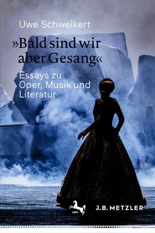 Book cover of »Bald sind wir aber Gesang«: Essays zu Oper, Musik und Literatur (1. Aufl. 2021)
