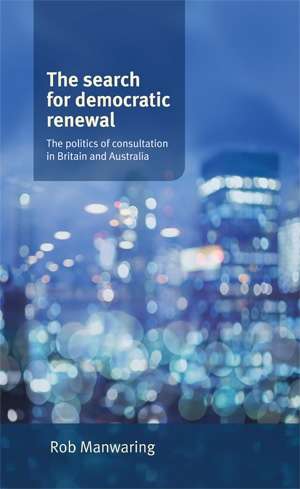 Book cover of The search for democratic renewal: The politics of consultation in Britain and Australia