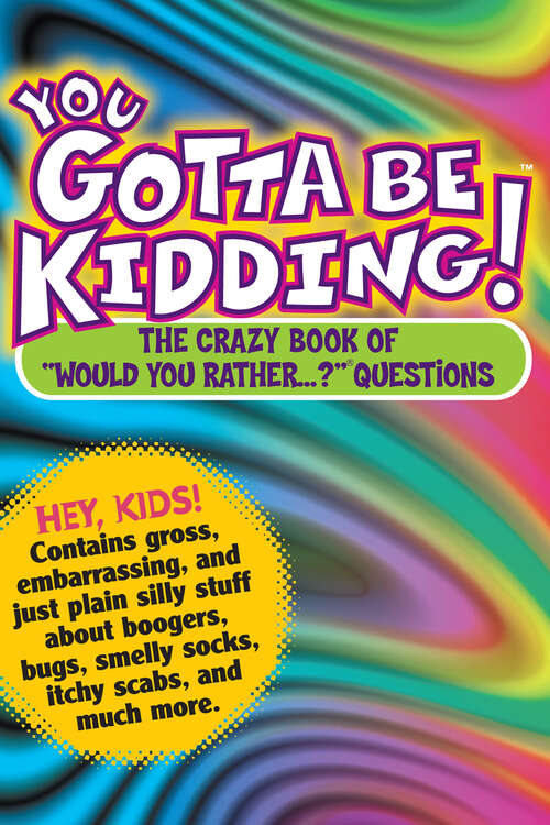 Book cover of You Gotta Be Kidding!: The Crazy Book of "Would You Rather...?" Questions