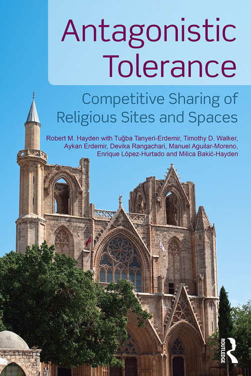 Book cover of Antagonistic Tolerance: Competitive Sharing of Religious Sites and Spaces