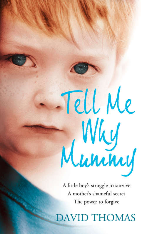 Book cover of Tell Me Why, Mummy: A Little Boyâs Struggle To Survive. A Motherâs Shameful Secret. The Power To Forgive (ePub edition)